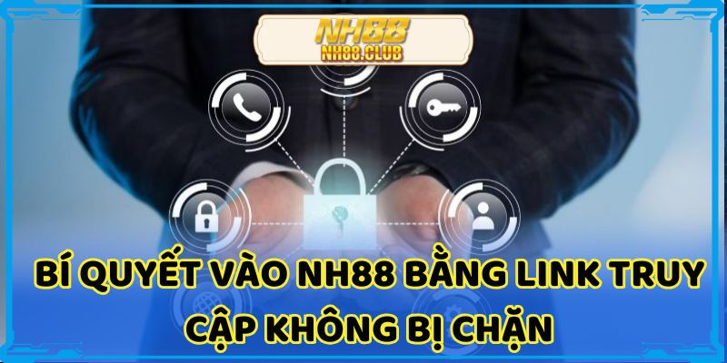 Bí quyết vào NH88 bằng Link truy cập không bị chặn